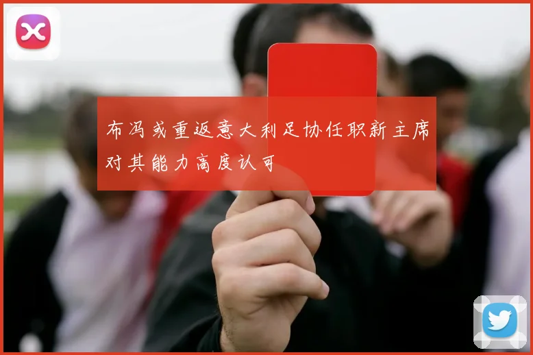 布冯或重返意大利足协任职新主席对其能力高度认可