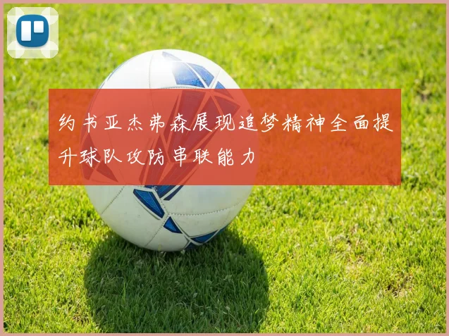 约书亚杰弗森展现追梦精神全面提升球队攻防串联能力